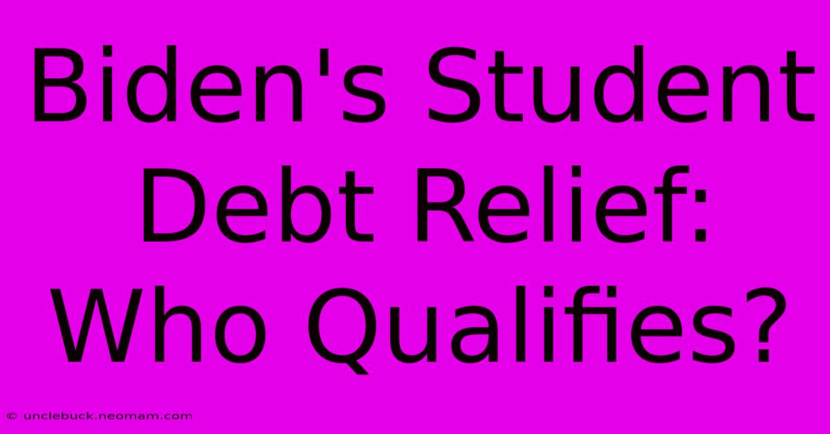 Biden's Student Debt Relief: Who Qualifies?