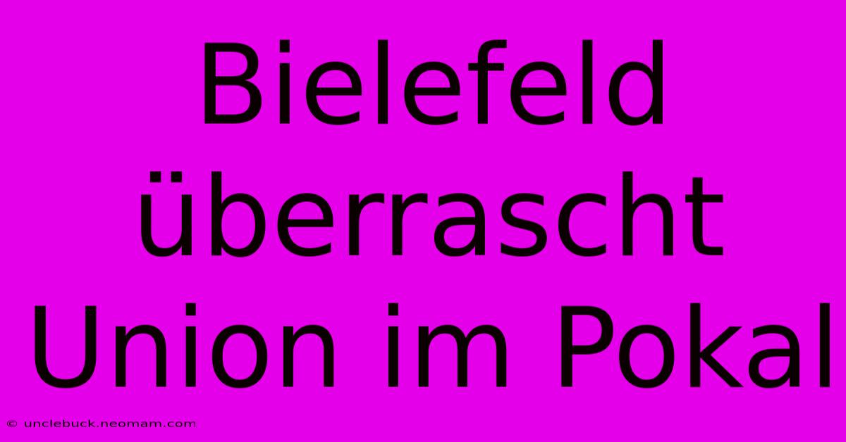 Bielefeld Überrascht Union Im Pokal 