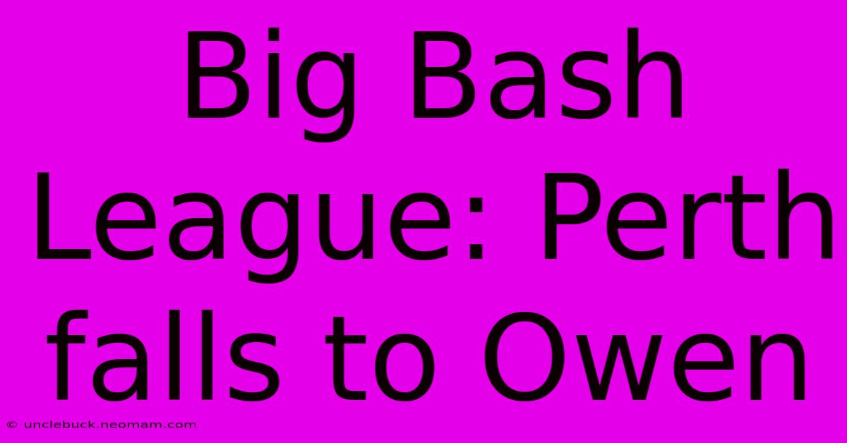 Big Bash League: Perth Falls To Owen