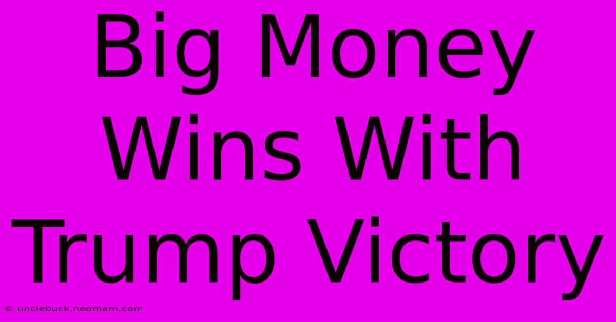 Big Money Wins With Trump Victory 