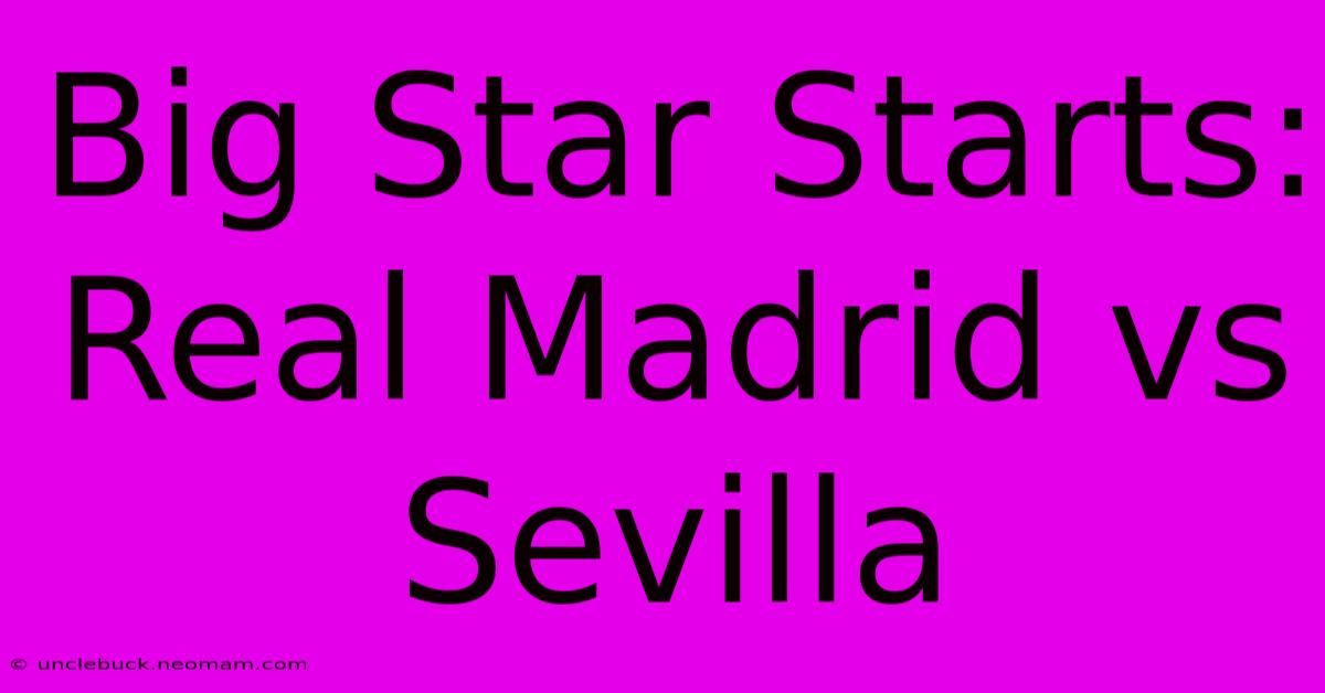 Big Star Starts: Real Madrid Vs Sevilla