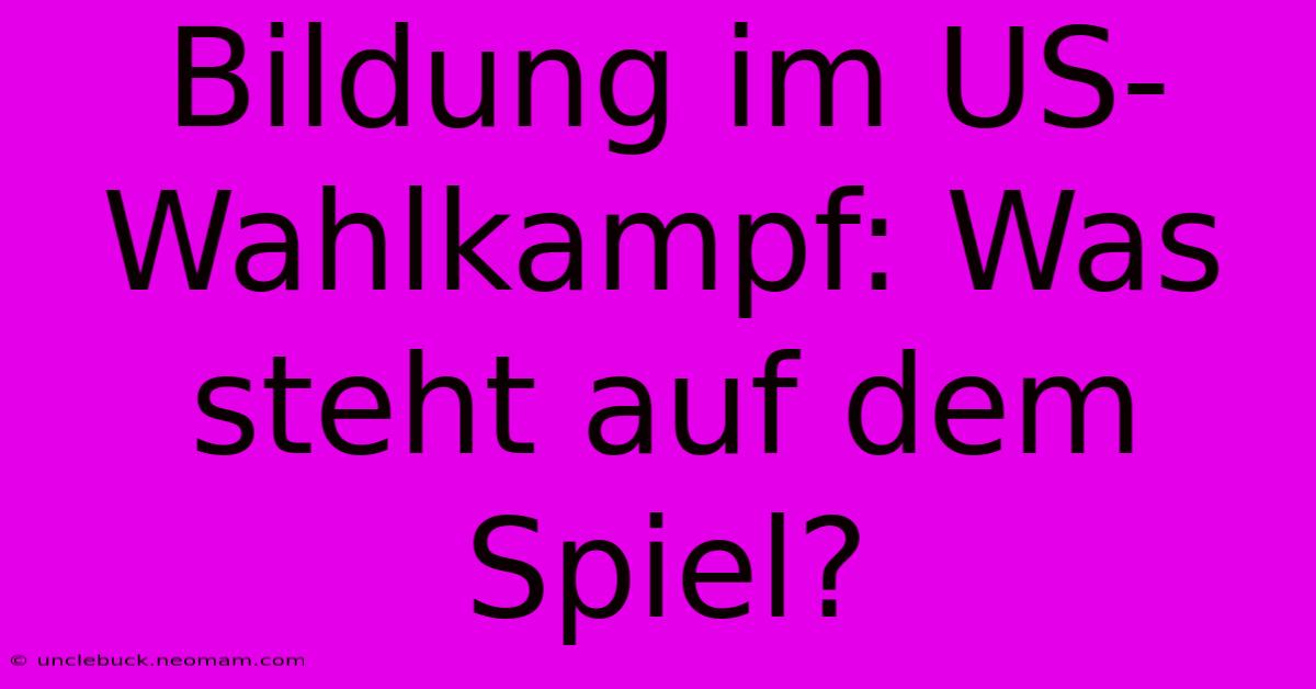 Bildung Im US-Wahlkampf: Was Steht Auf Dem Spiel?