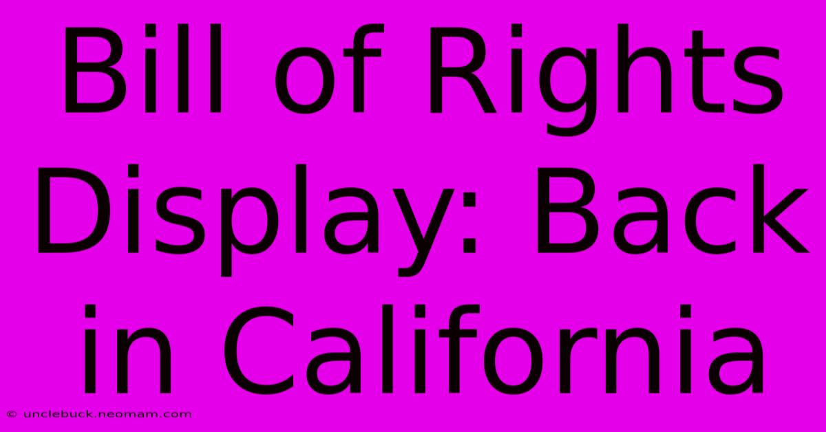 Bill Of Rights Display: Back In California