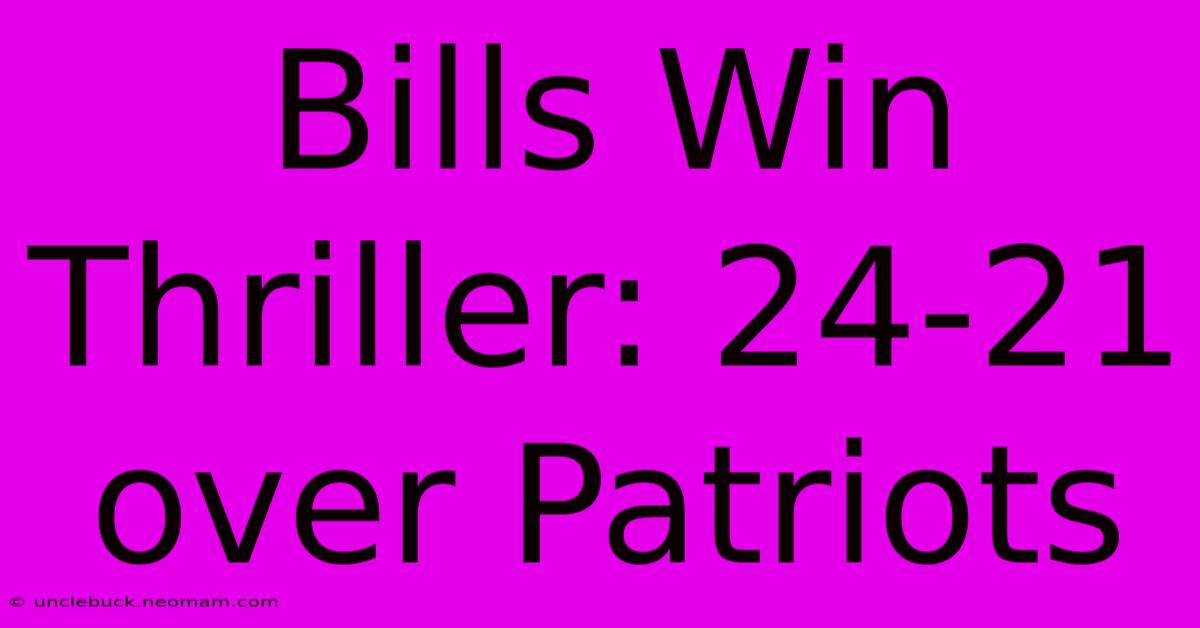 Bills Win Thriller: 24-21 Over Patriots