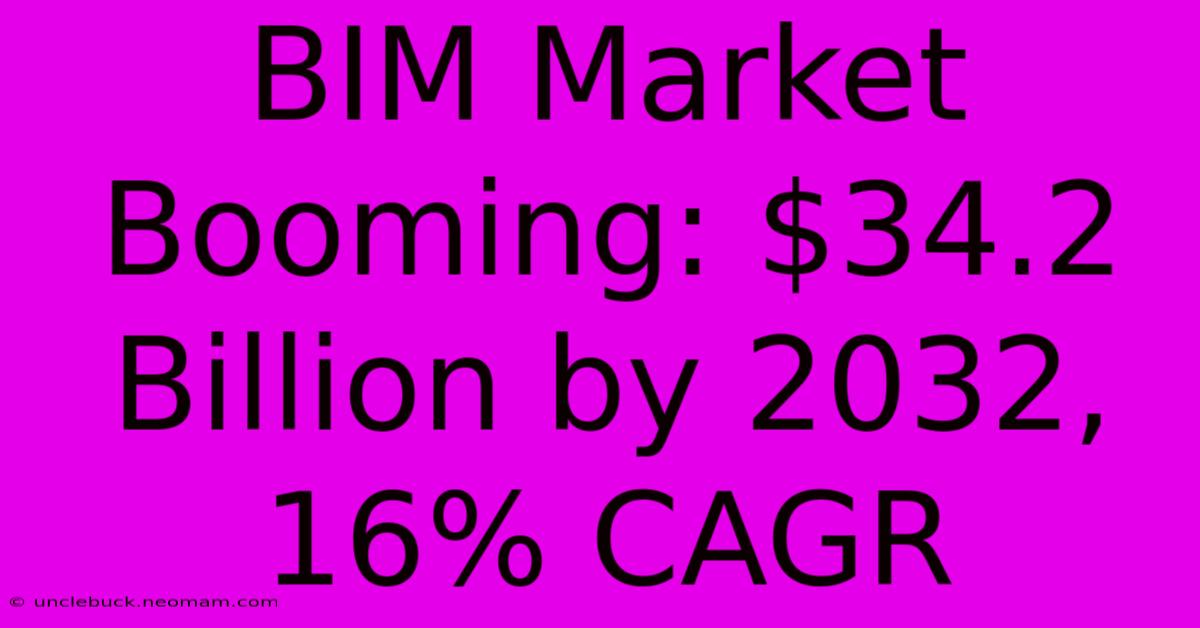 BIM Market Booming: $34.2 Billion By 2032, 16% CAGR