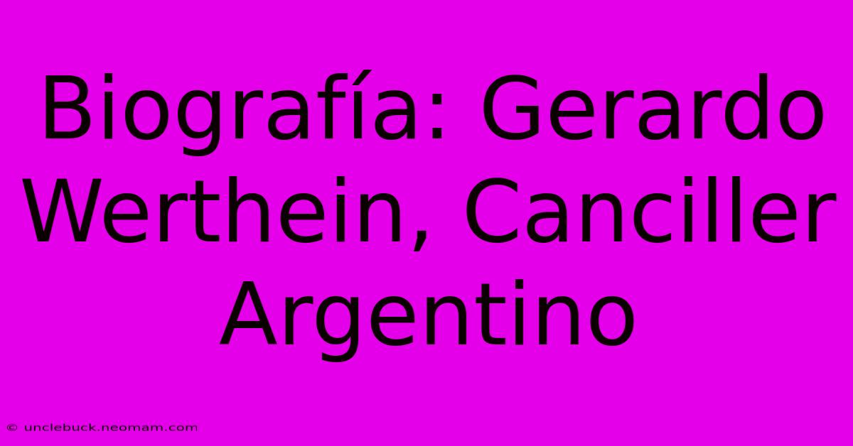 Biografía: Gerardo Werthein, Canciller Argentino