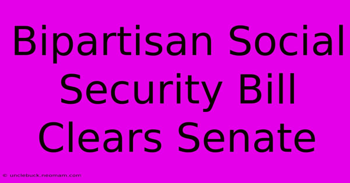 Bipartisan Social Security Bill Clears Senate