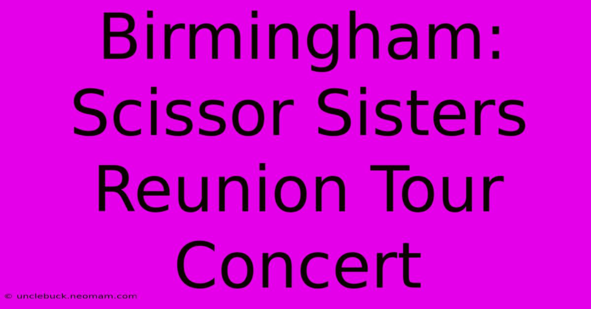 Birmingham: Scissor Sisters Reunion Tour Concert 