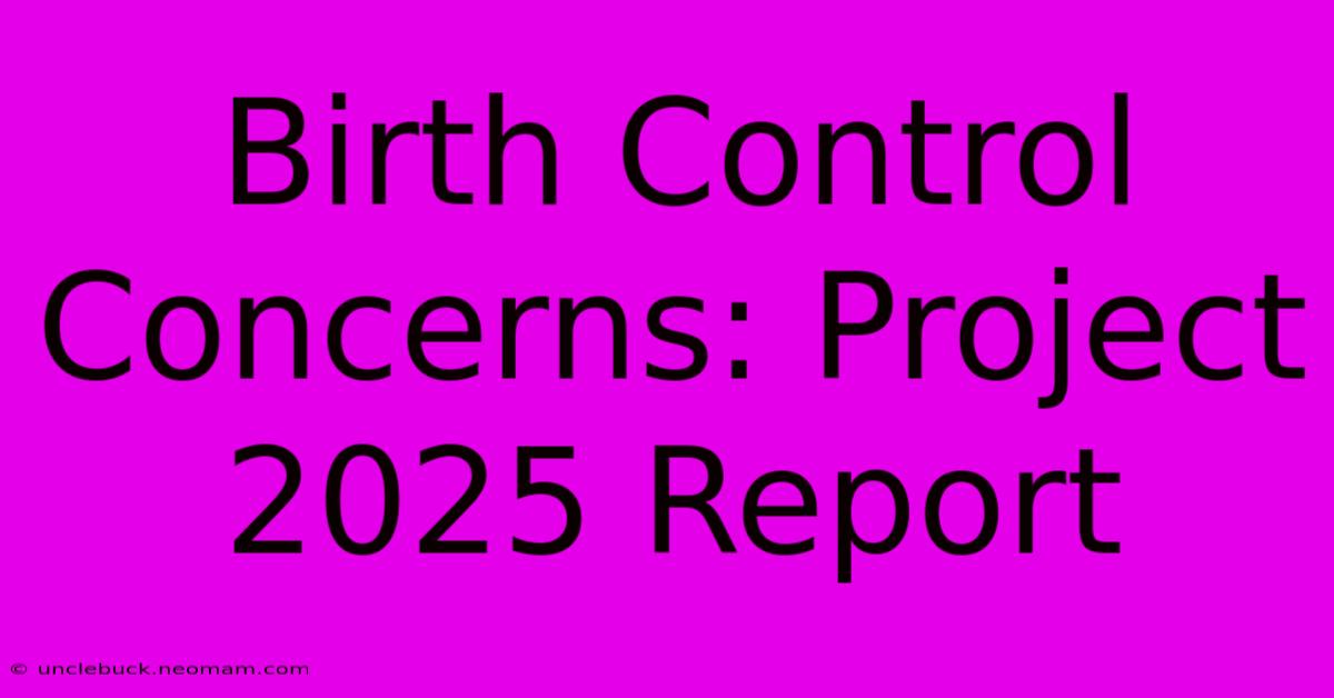 Birth Control Concerns: Project 2025 Report 