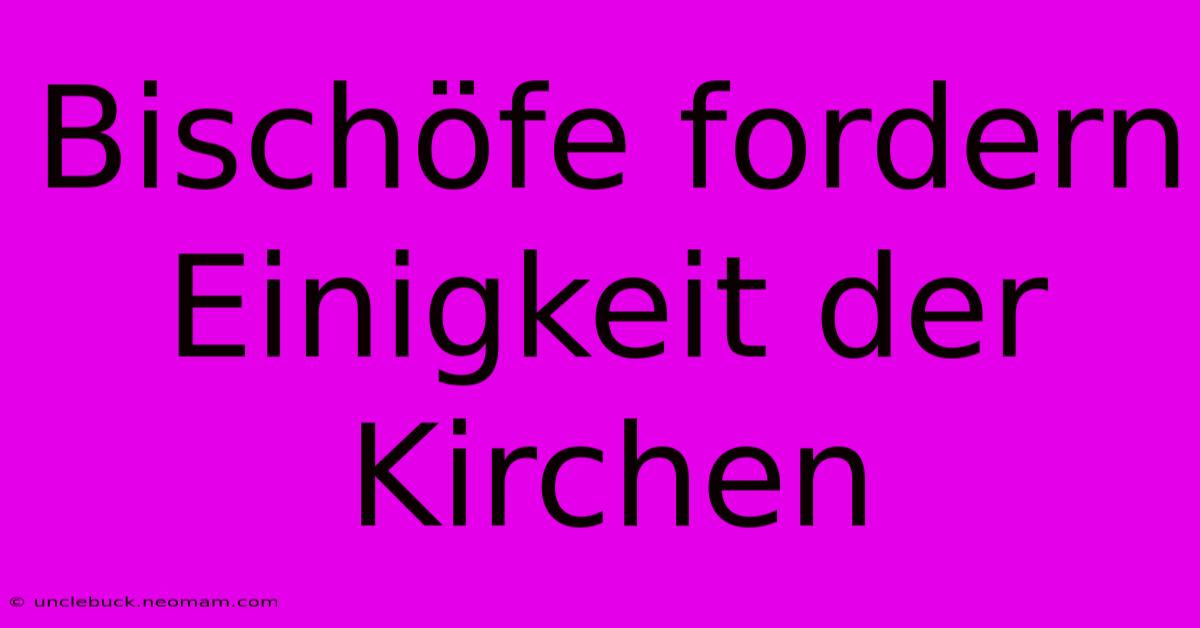 Bischöfe Fordern Einigkeit Der Kirchen