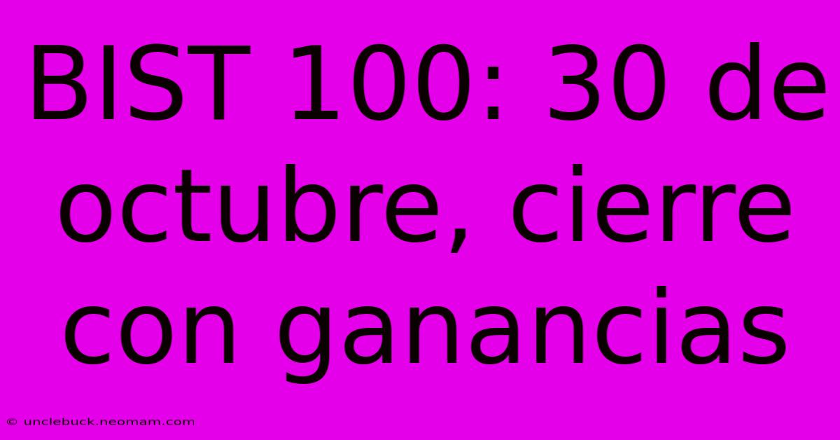 BIST 100: 30 De Octubre, Cierre Con Ganancias