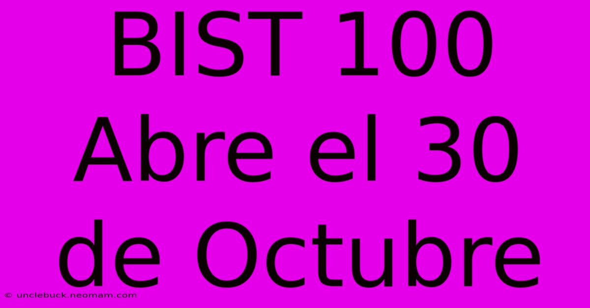 BIST 100 Abre El 30 De Octubre