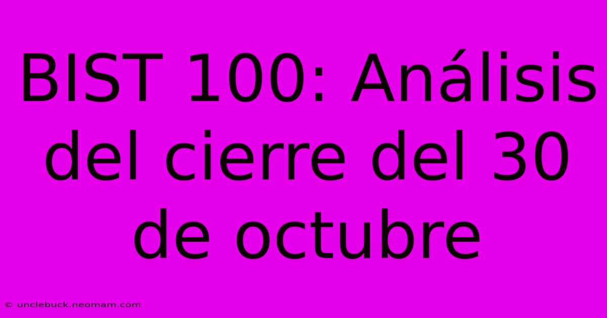 BIST 100: Análisis Del Cierre Del 30 De Octubre 