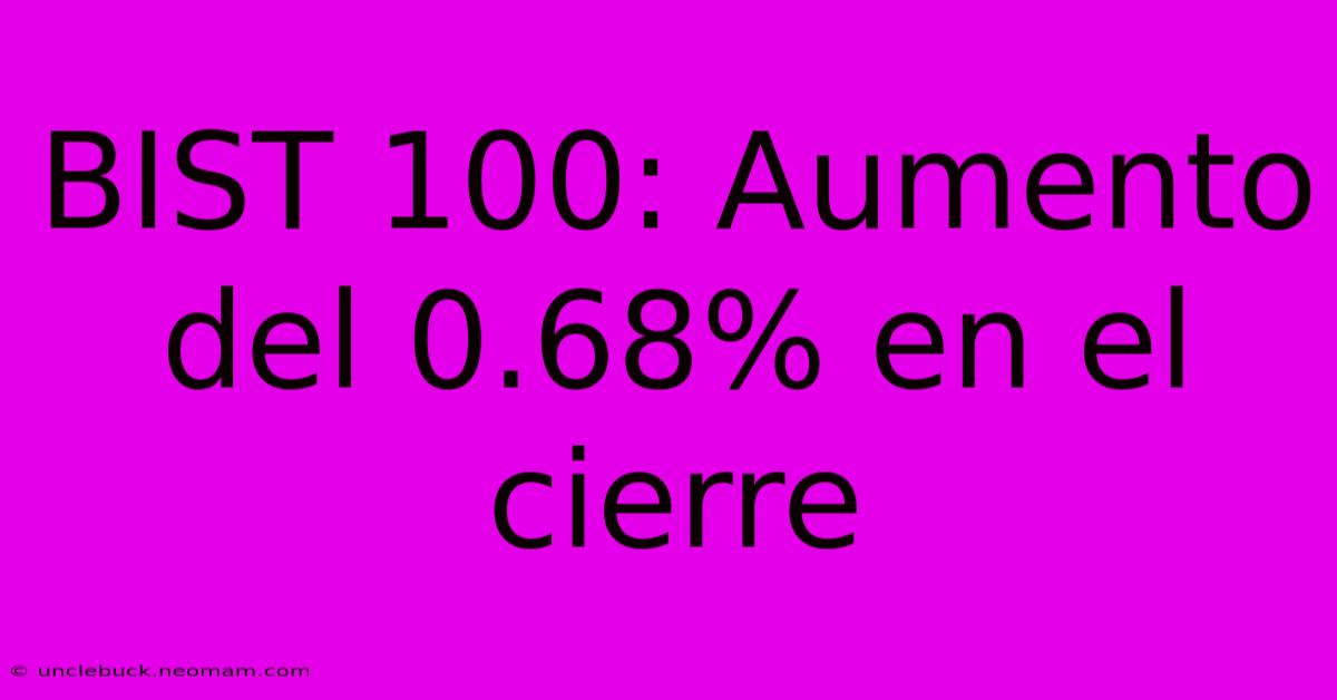 BIST 100: Aumento Del 0.68% En El Cierre