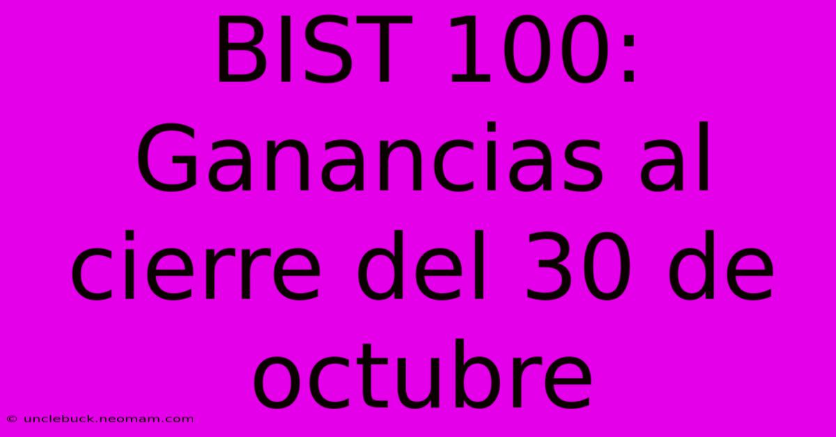 BIST 100: Ganancias Al Cierre Del 30 De Octubre