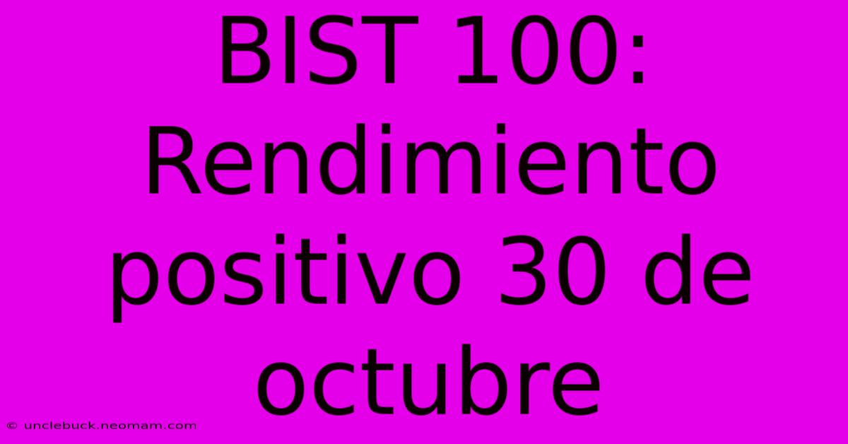 BIST 100: Rendimiento Positivo 30 De Octubre