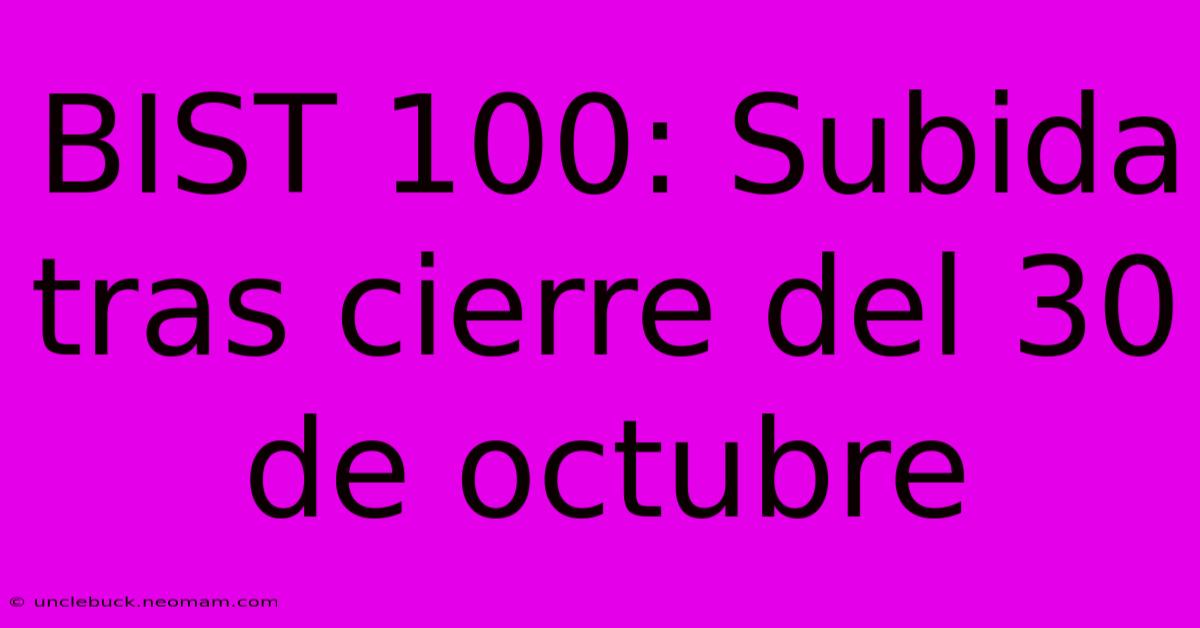 BIST 100: Subida Tras Cierre Del 30 De Octubre