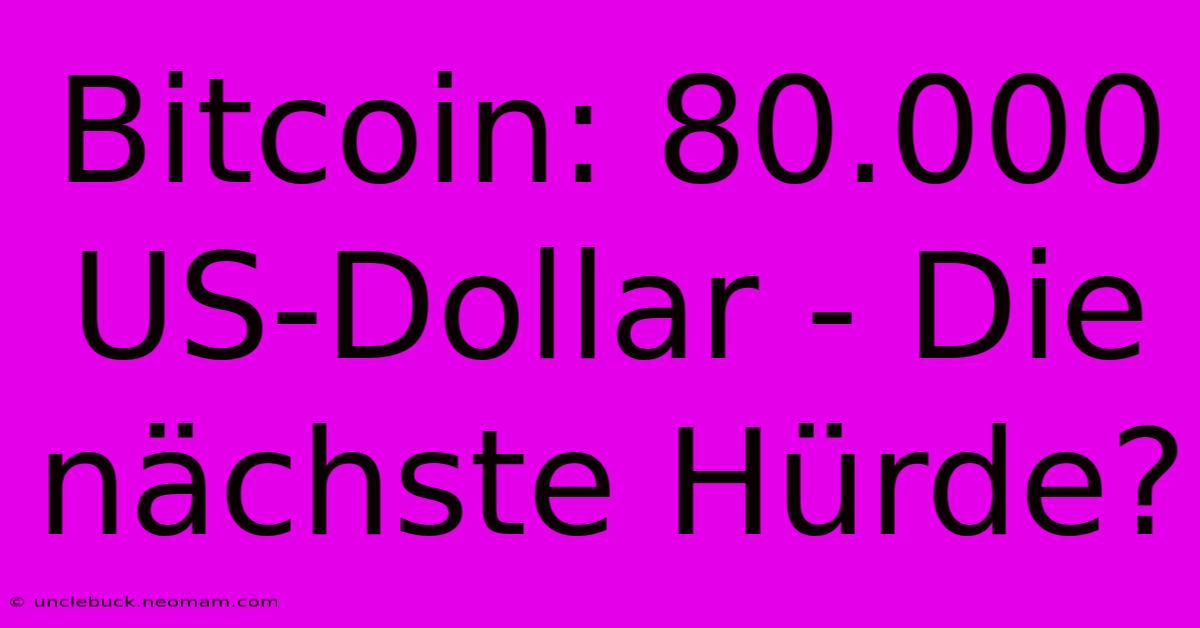 Bitcoin: 80.000 US-Dollar - Die Nächste Hürde? 