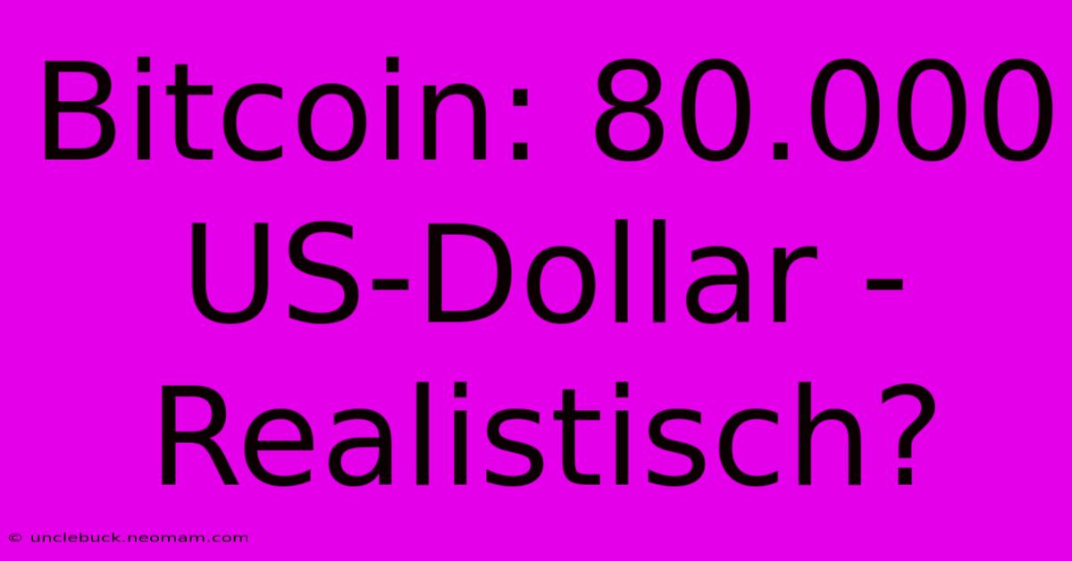 Bitcoin: 80.000 US-Dollar - Realistisch?