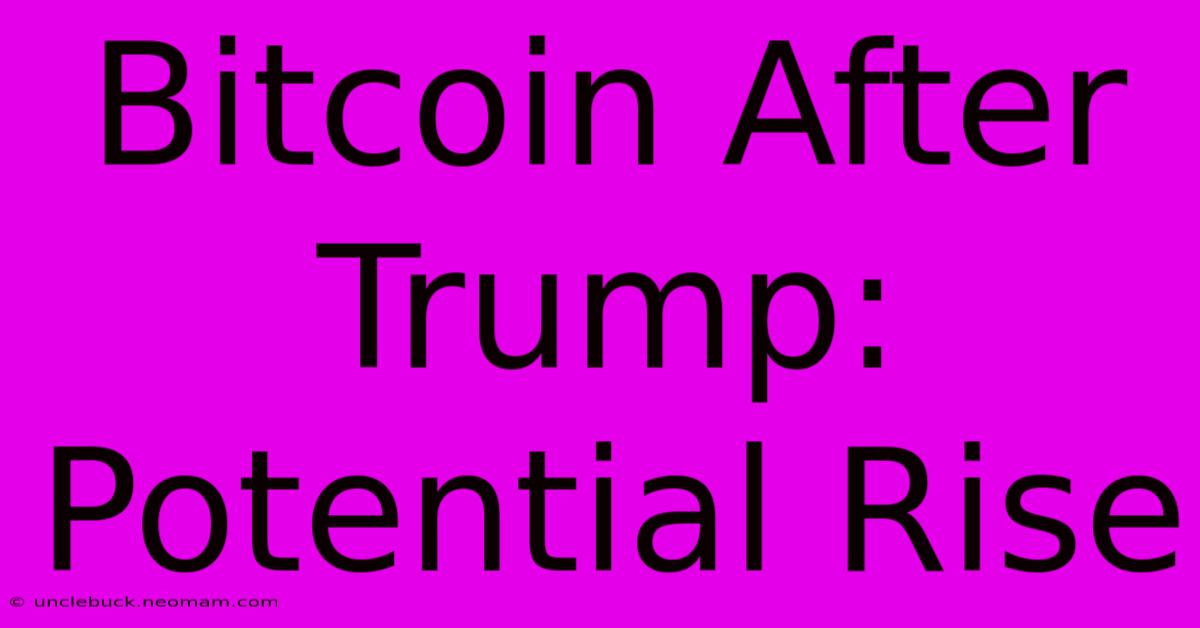 Bitcoin After Trump: Potential Rise