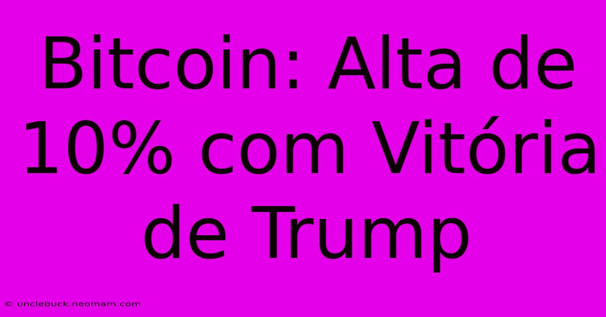 Bitcoin: Alta De 10% Com Vitória De Trump