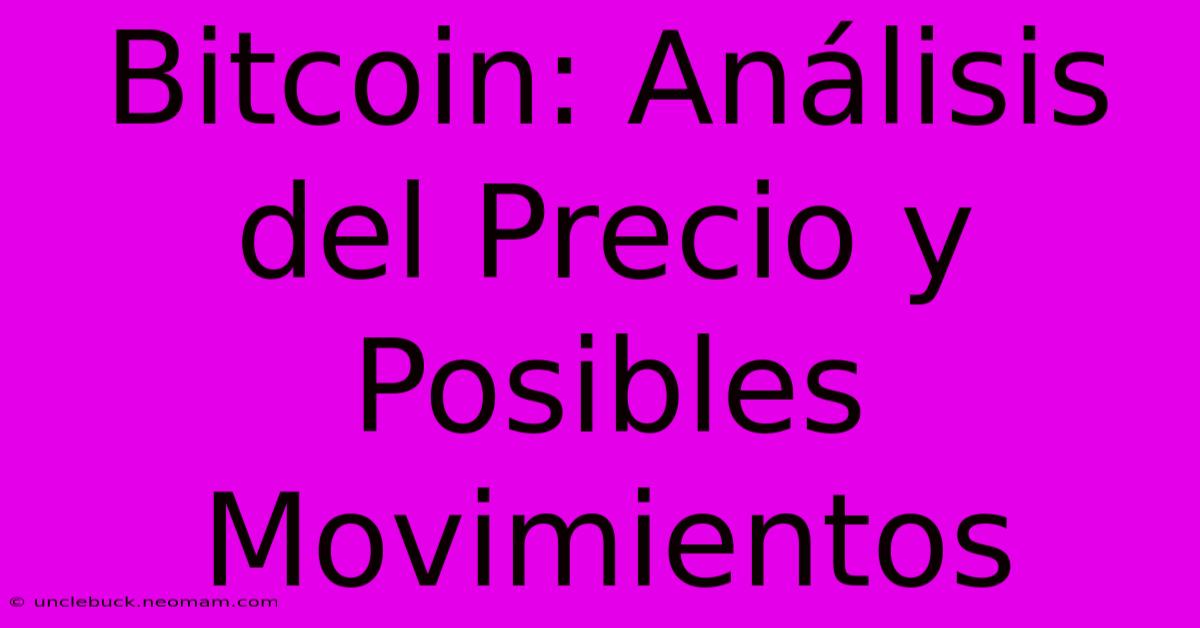 Bitcoin: Análisis Del Precio Y Posibles Movimientos