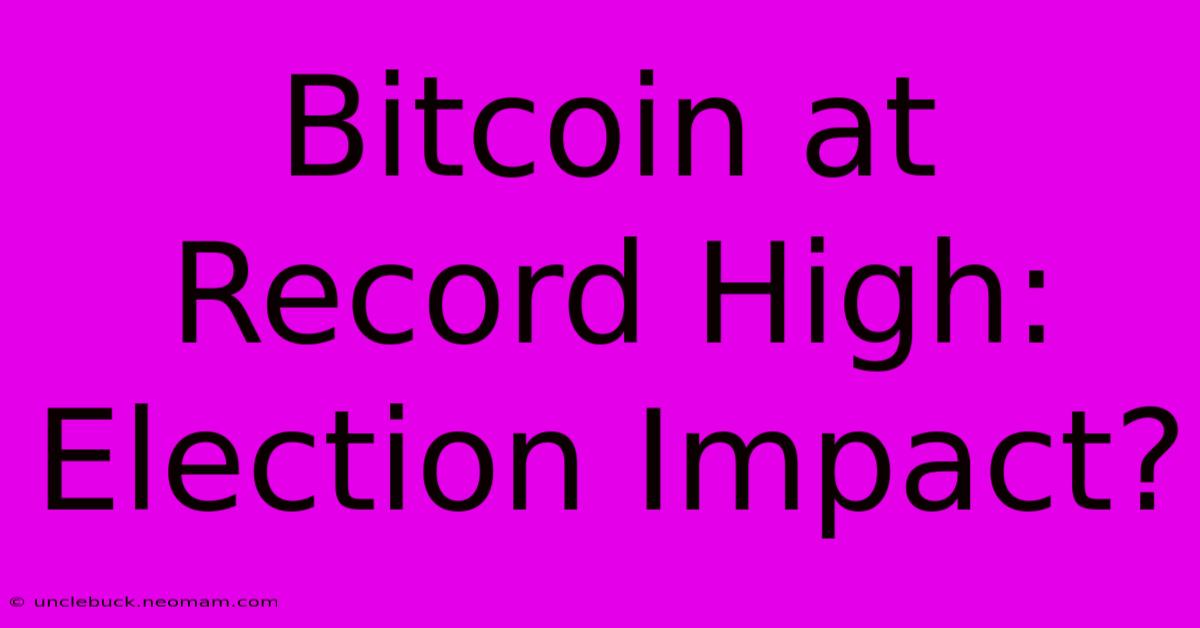 Bitcoin At Record High: Election Impact?