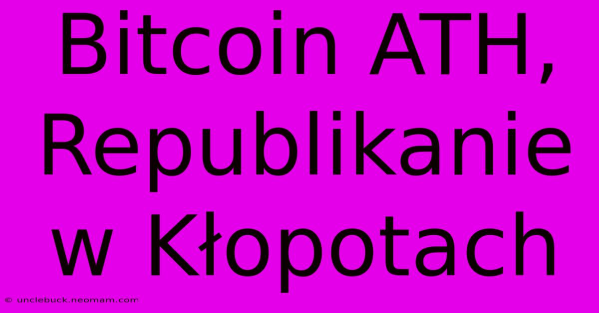 Bitcoin ATH, Republikanie W Kłopotach 