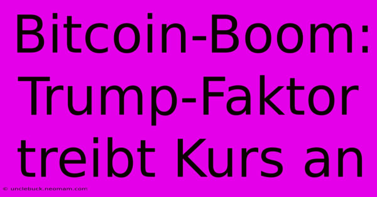 Bitcoin-Boom: Trump-Faktor Treibt Kurs An 