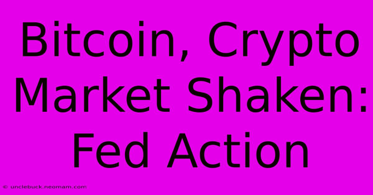 Bitcoin, Crypto Market Shaken: Fed Action