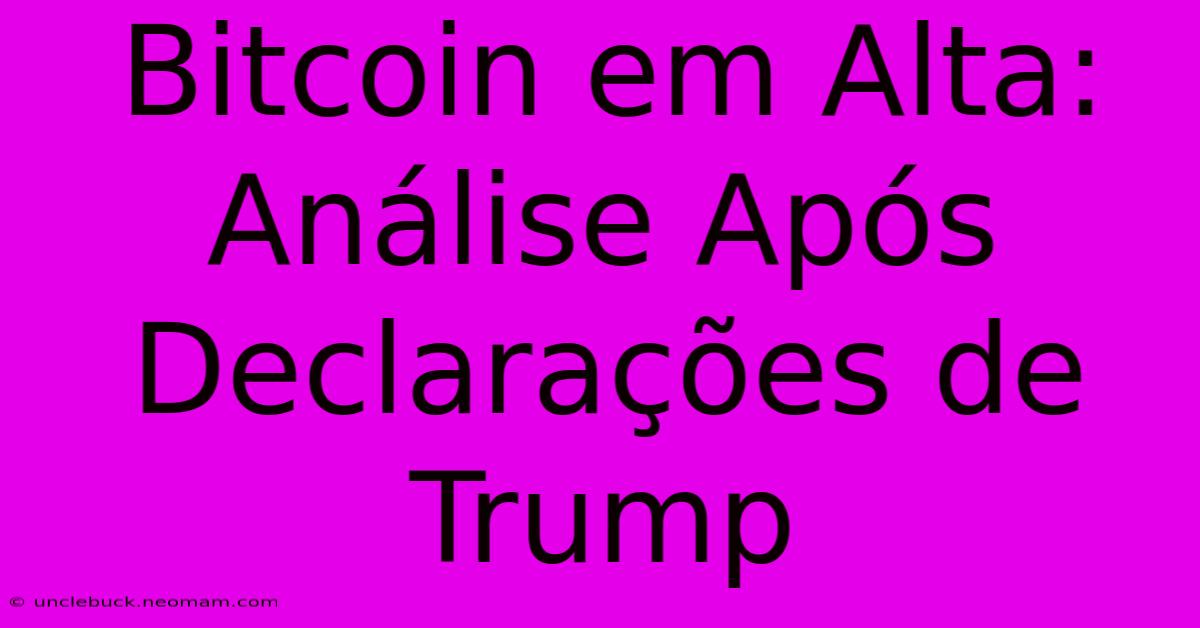 Bitcoin Em Alta: Análise Após Declarações De Trump