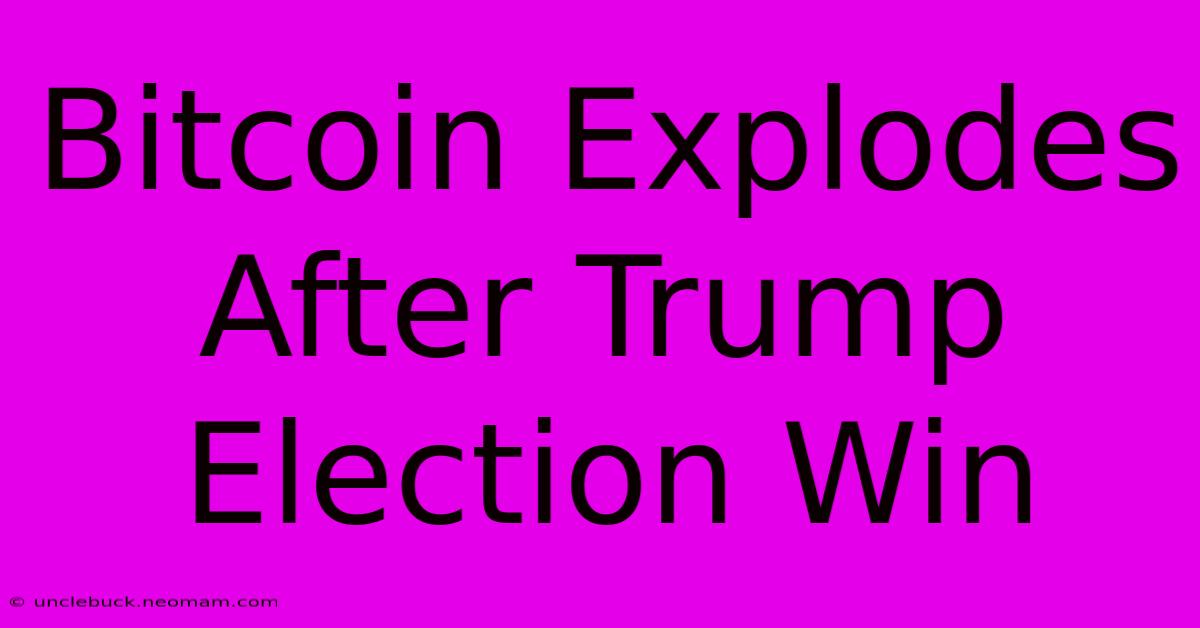 Bitcoin Explodes After Trump Election Win 