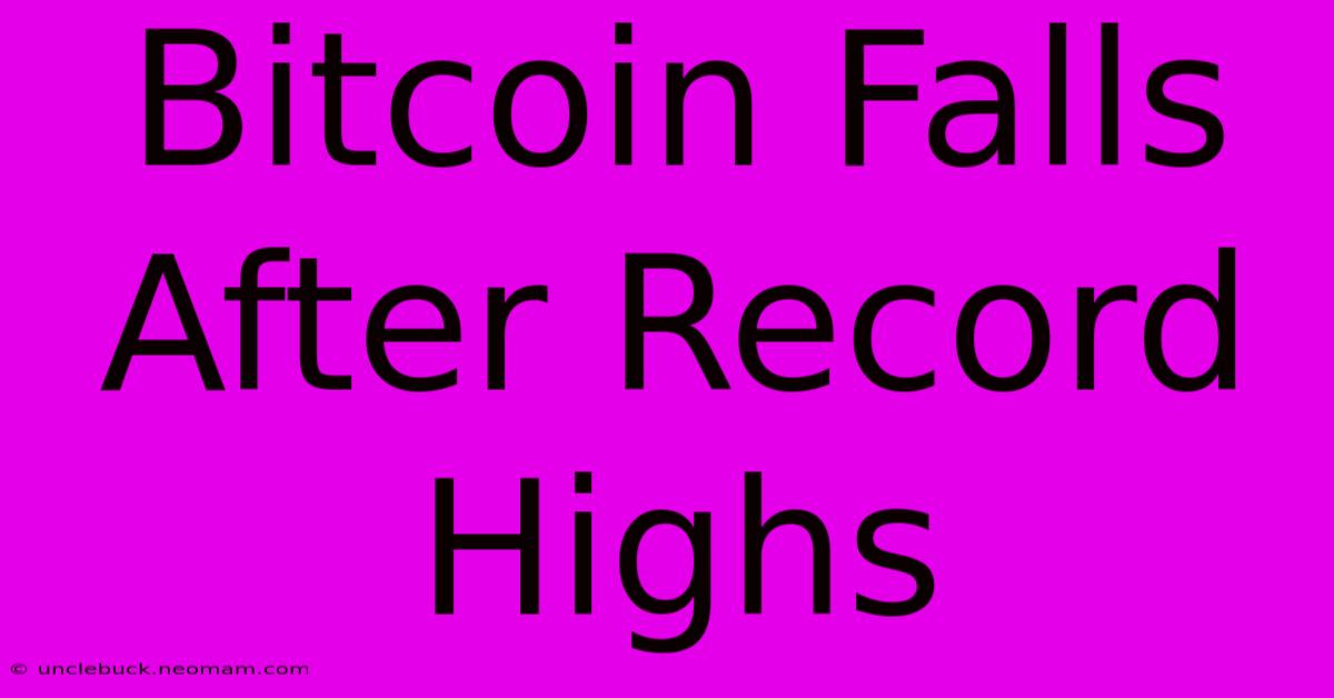 Bitcoin Falls After Record Highs