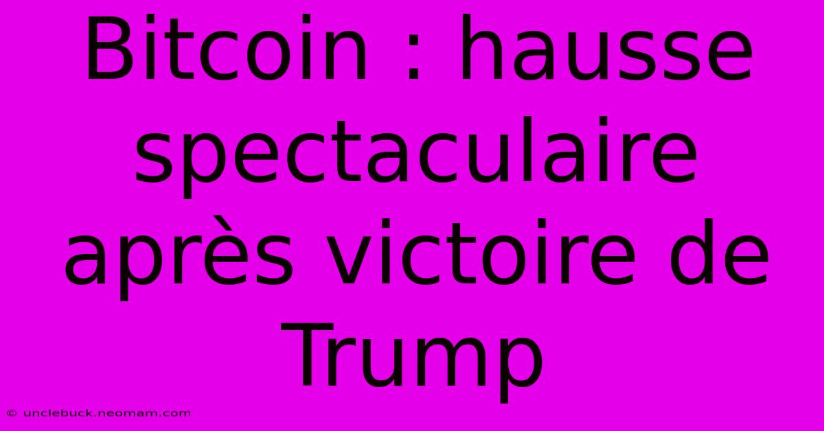 Bitcoin : Hausse Spectaculaire Après Victoire De Trump