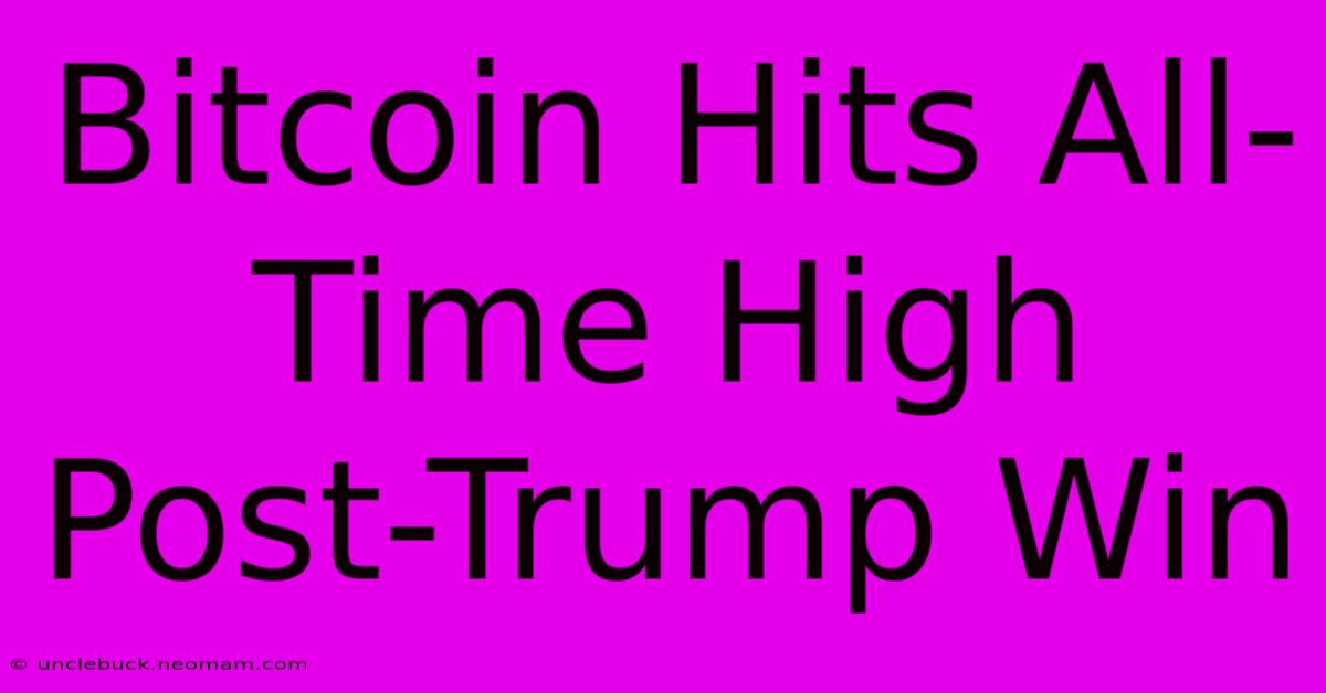 Bitcoin Hits All-Time High Post-Trump Win 