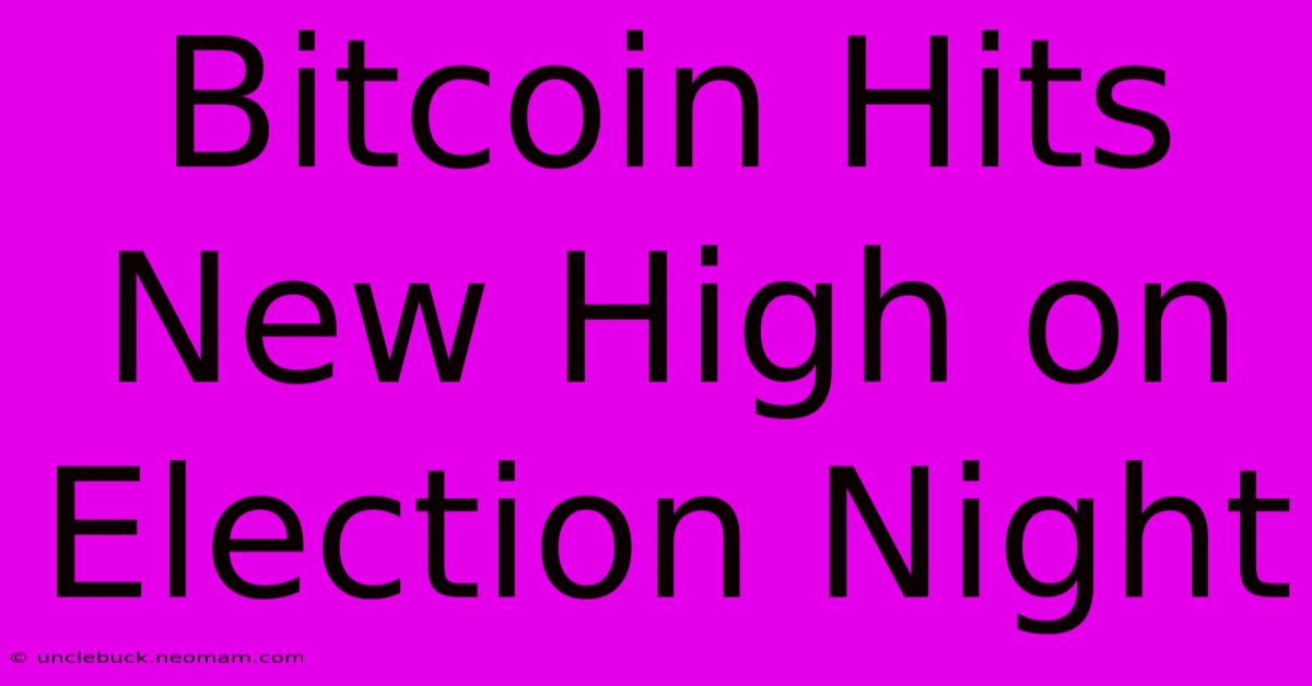 Bitcoin Hits New High On Election Night