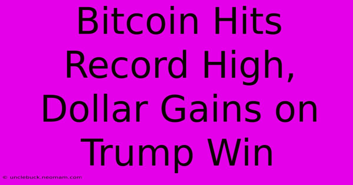 Bitcoin Hits Record High, Dollar Gains On Trump Win