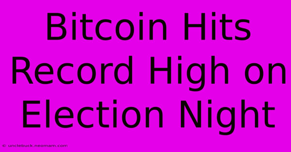 Bitcoin Hits Record High On Election Night