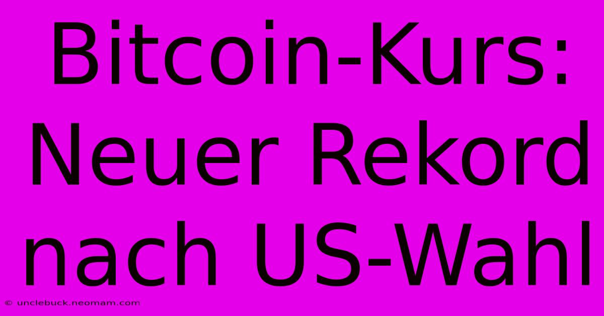 Bitcoin-Kurs: Neuer Rekord Nach US-Wahl