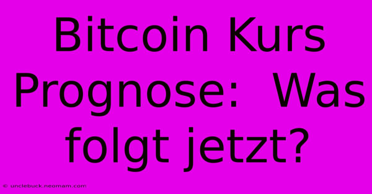 Bitcoin Kurs Prognose:  Was Folgt Jetzt? 