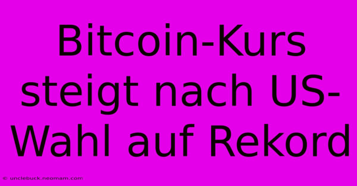 Bitcoin-Kurs Steigt Nach US-Wahl Auf Rekord