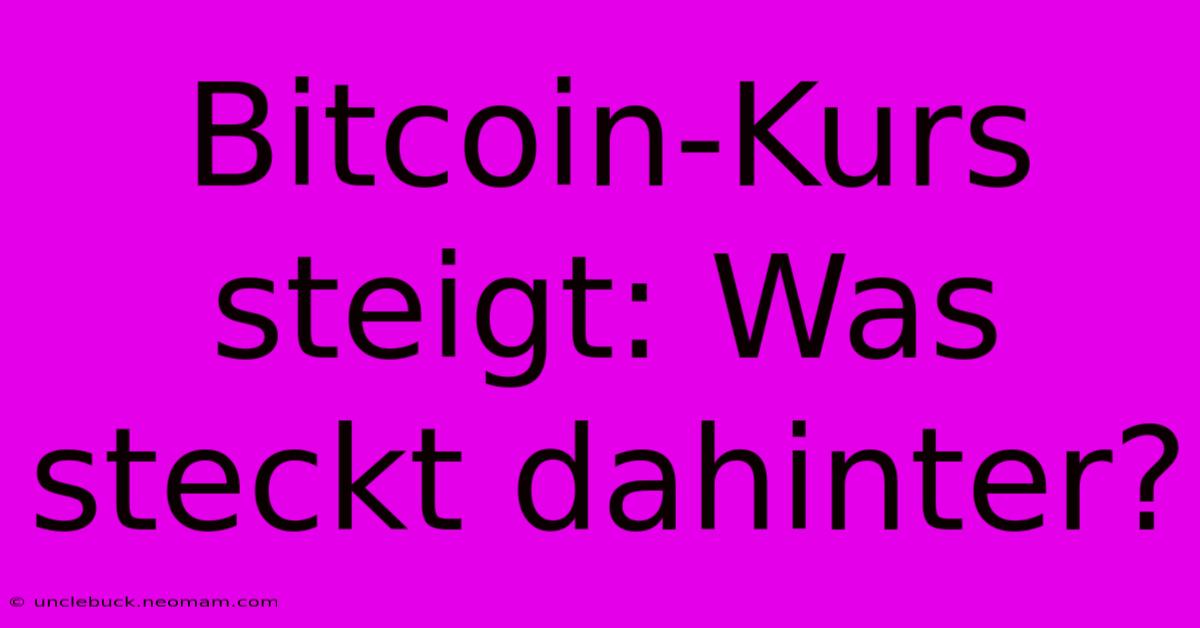 Bitcoin-Kurs Steigt: Was Steckt Dahinter? 