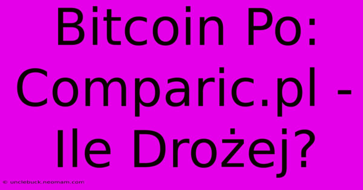 Bitcoin Po: Comparic.pl - Ile Drożej?