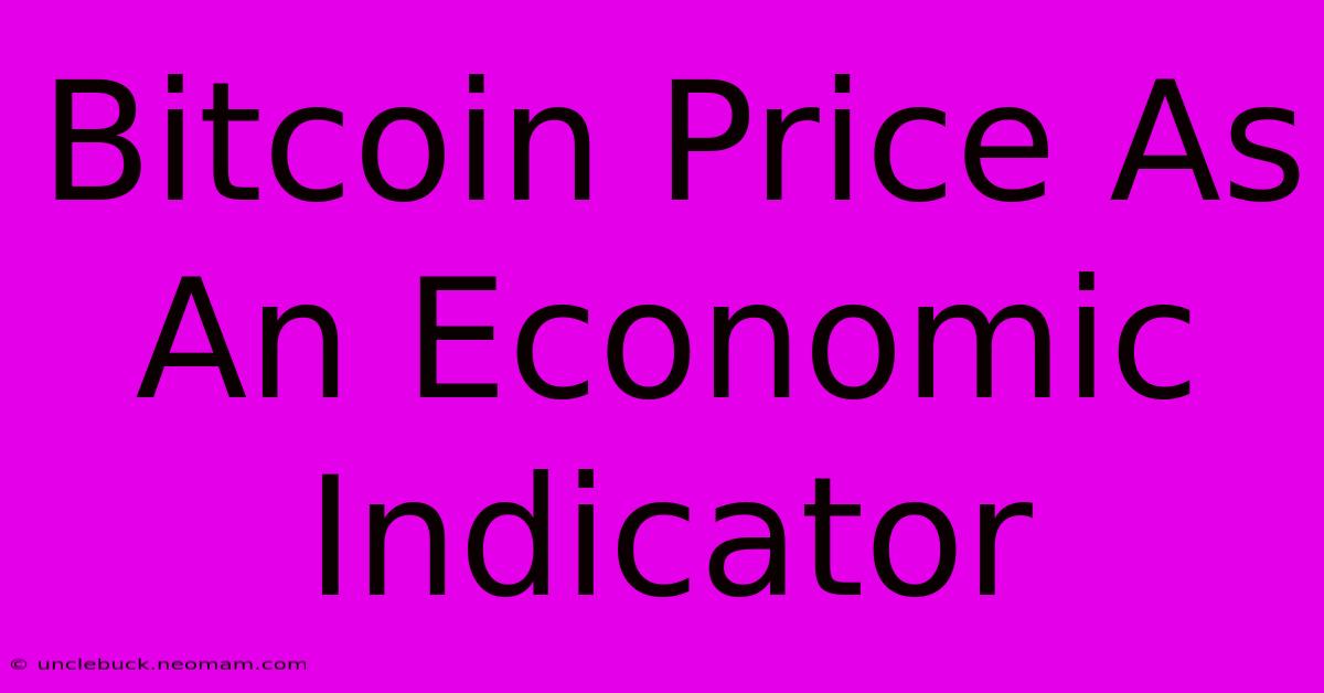 Bitcoin Price As An Economic Indicator