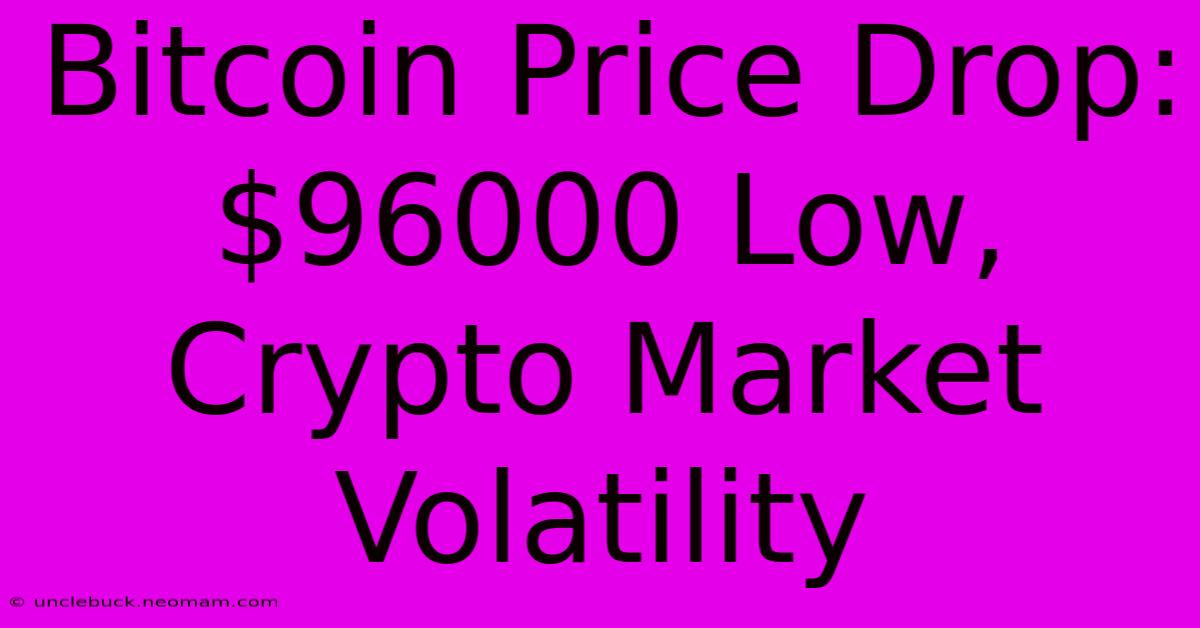 Bitcoin Price Drop: $96000 Low, Crypto Market Volatility