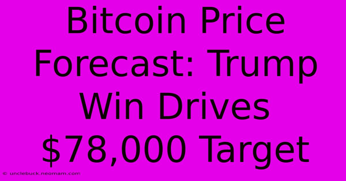 Bitcoin Price Forecast: Trump Win Drives $78,000 Target