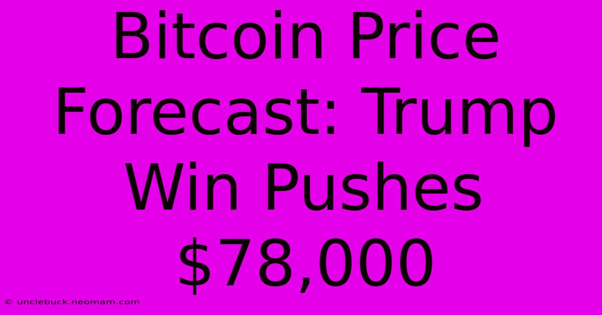 Bitcoin Price Forecast: Trump Win Pushes $78,000