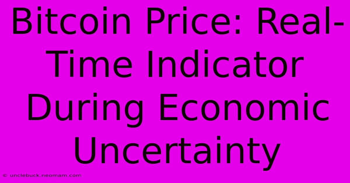 Bitcoin Price: Real-Time Indicator During Economic Uncertainty