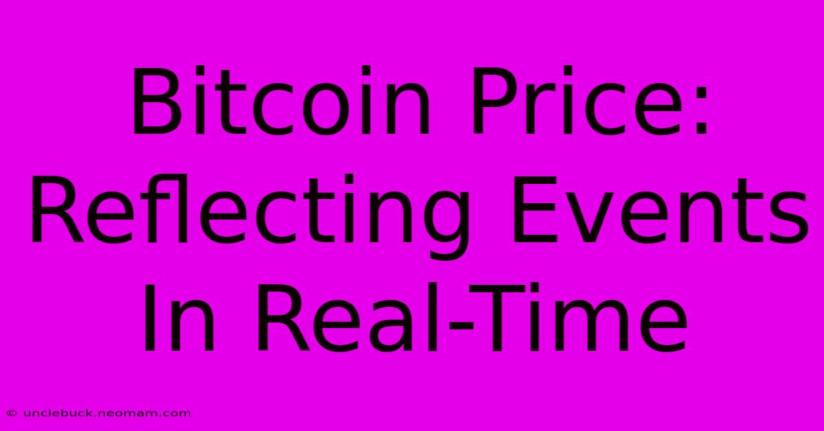 Bitcoin Price: Reflecting Events In Real-Time