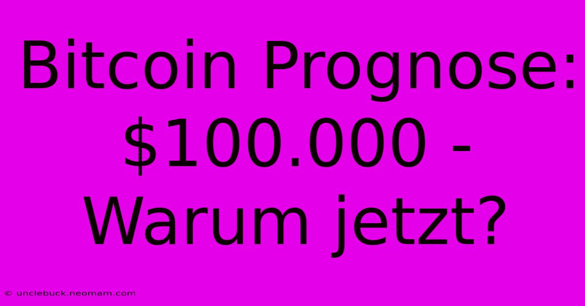 Bitcoin Prognose: $100.000 - Warum Jetzt?